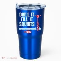Drill It Till It Squirts Ice Fishing Auger Funny Gift Funny Gift Tumbler thumb 0