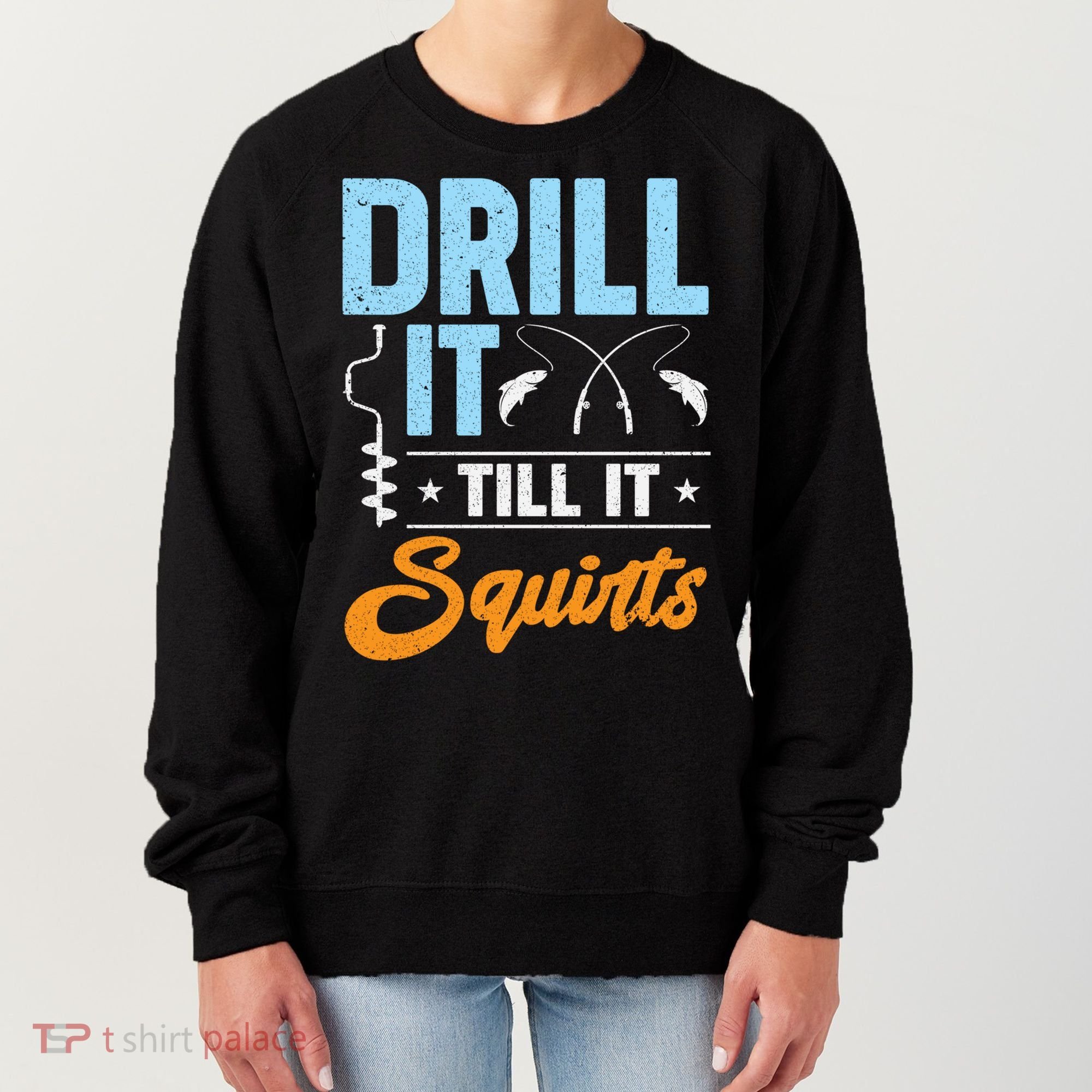 Drill It Till It Squirts Ice Fishing Meaningful Gift Women's Sweatshirt