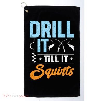 Drill It Till It Squirts Ice Fishing Meaningful Gift Golf Towel