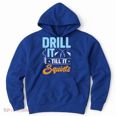 Drill It Till It Squirts Ice Fishing Meaningful Gift Hoodie