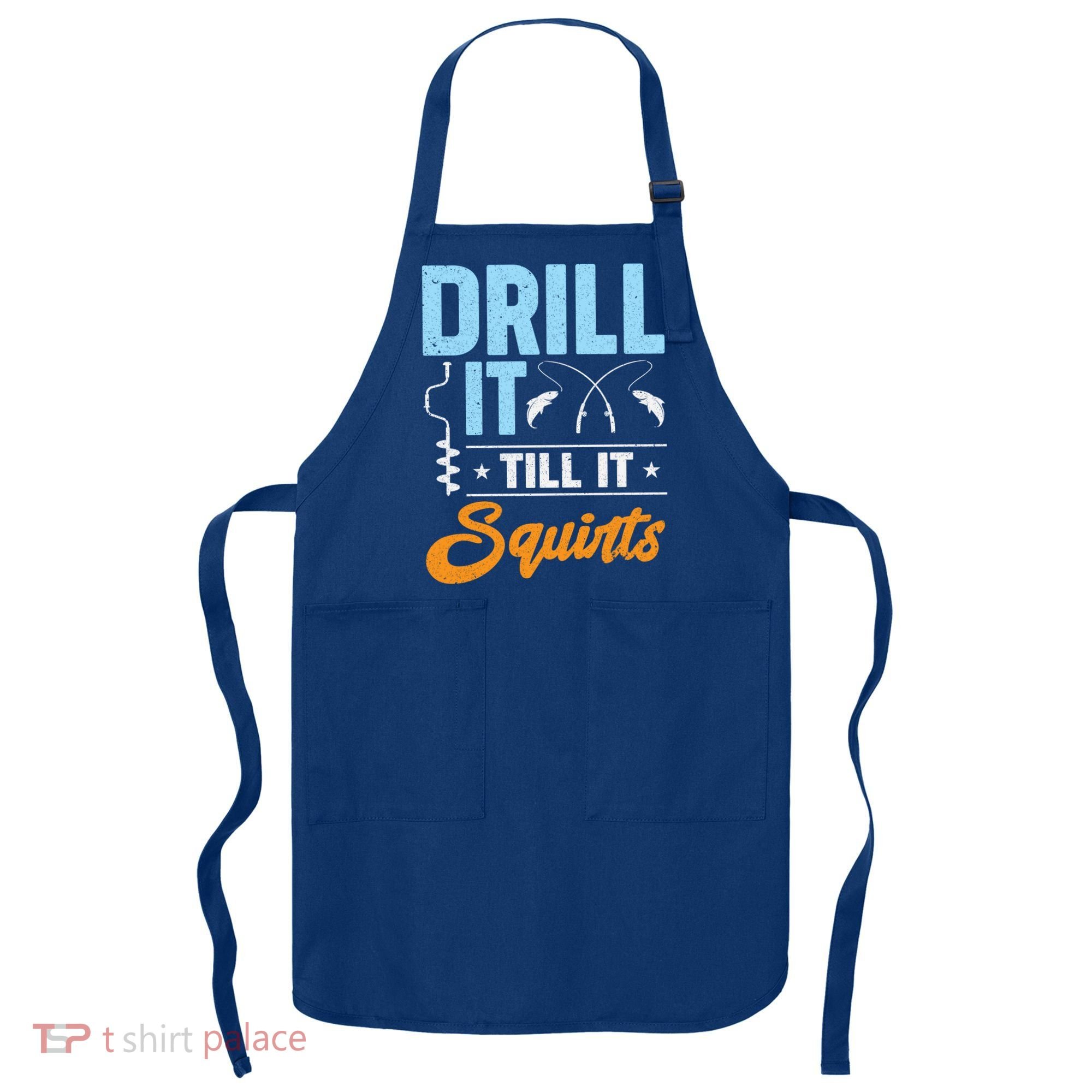 Drill It Till It Squirts Ice Fishing Meaningful Gift Apron