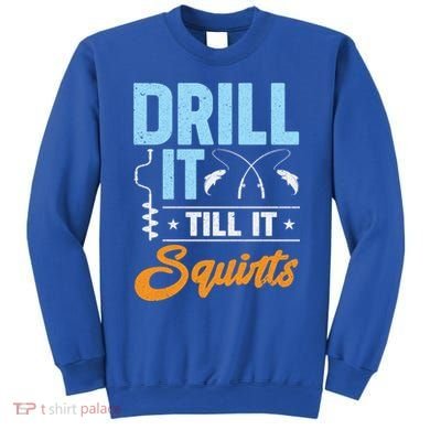 Drill It Till It Squirts Ice Fishing Meaningful Gift Sweatshirt
