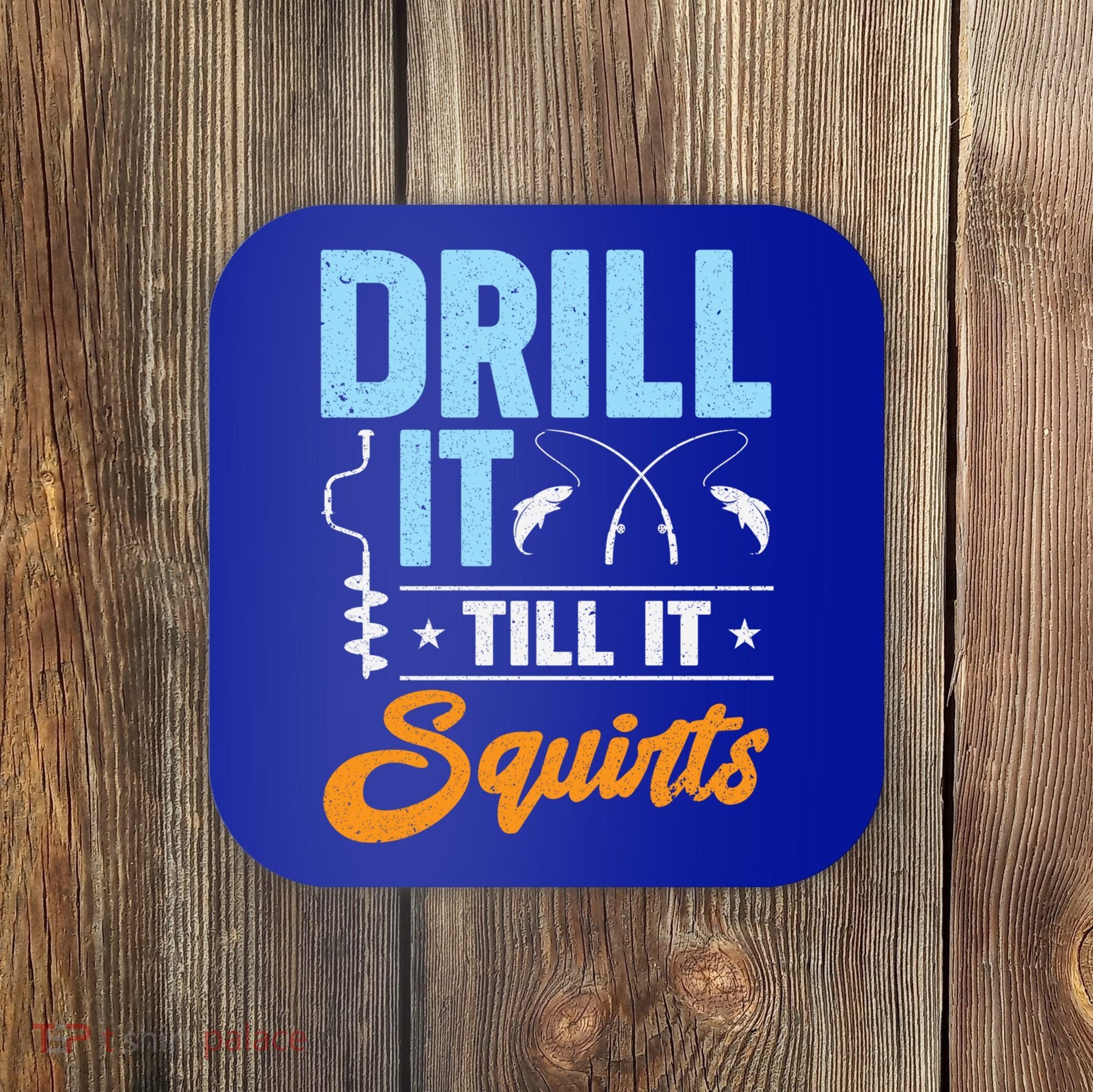 Drill It Till It Squirts Ice Fishing Meaningful Gift Coaster