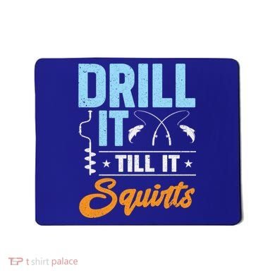 Drill It Till It Squirts Ice Fishing Meaningful Gift Mousepad