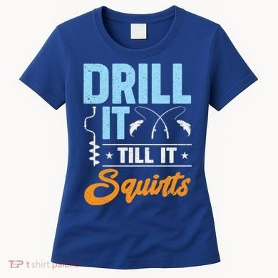 Drill It Till It Squirts Ice Fishing Meaningful Gift Women's T-Shirt