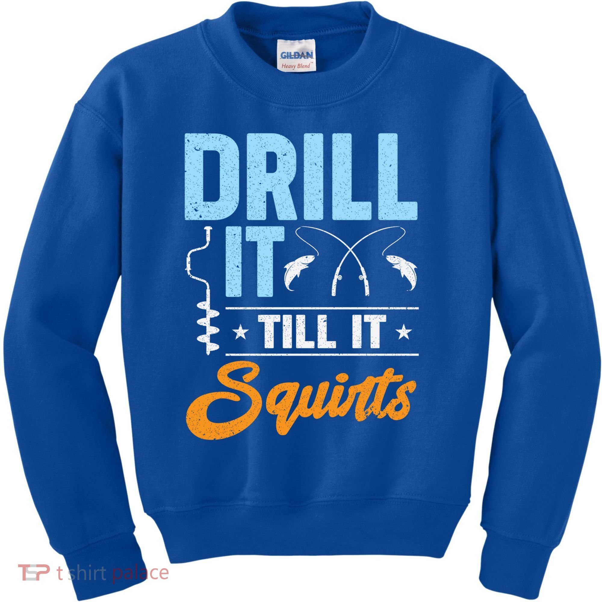Drill It Till It Squirts Ice Fishing Meaningful Gift Kids Sweatshirt