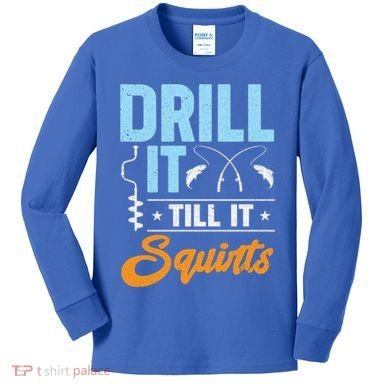 Drill It Till It Squirts Ice Fishing Meaningful Gift Kids Long Sleeve Shirt