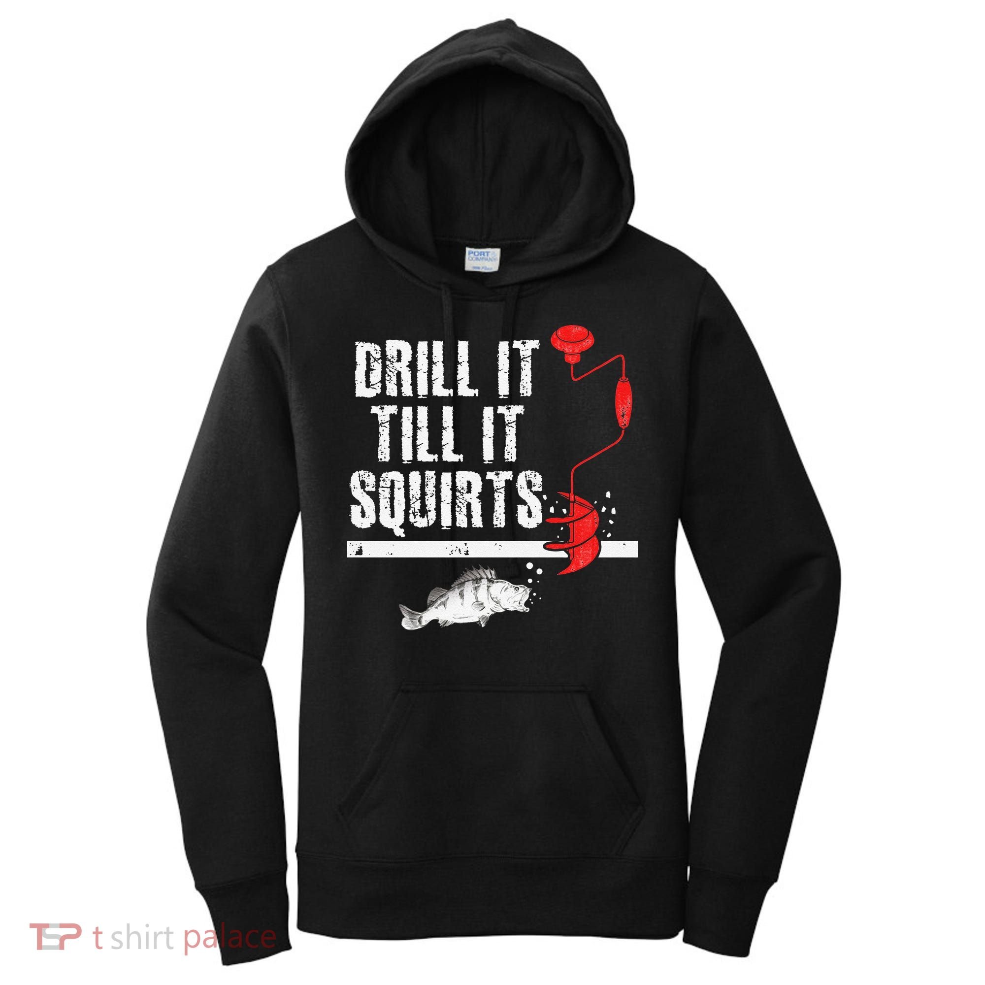 Drill It Till It Squirts Ice Fishing Fisherman Ice Fisher Women's Hoodie