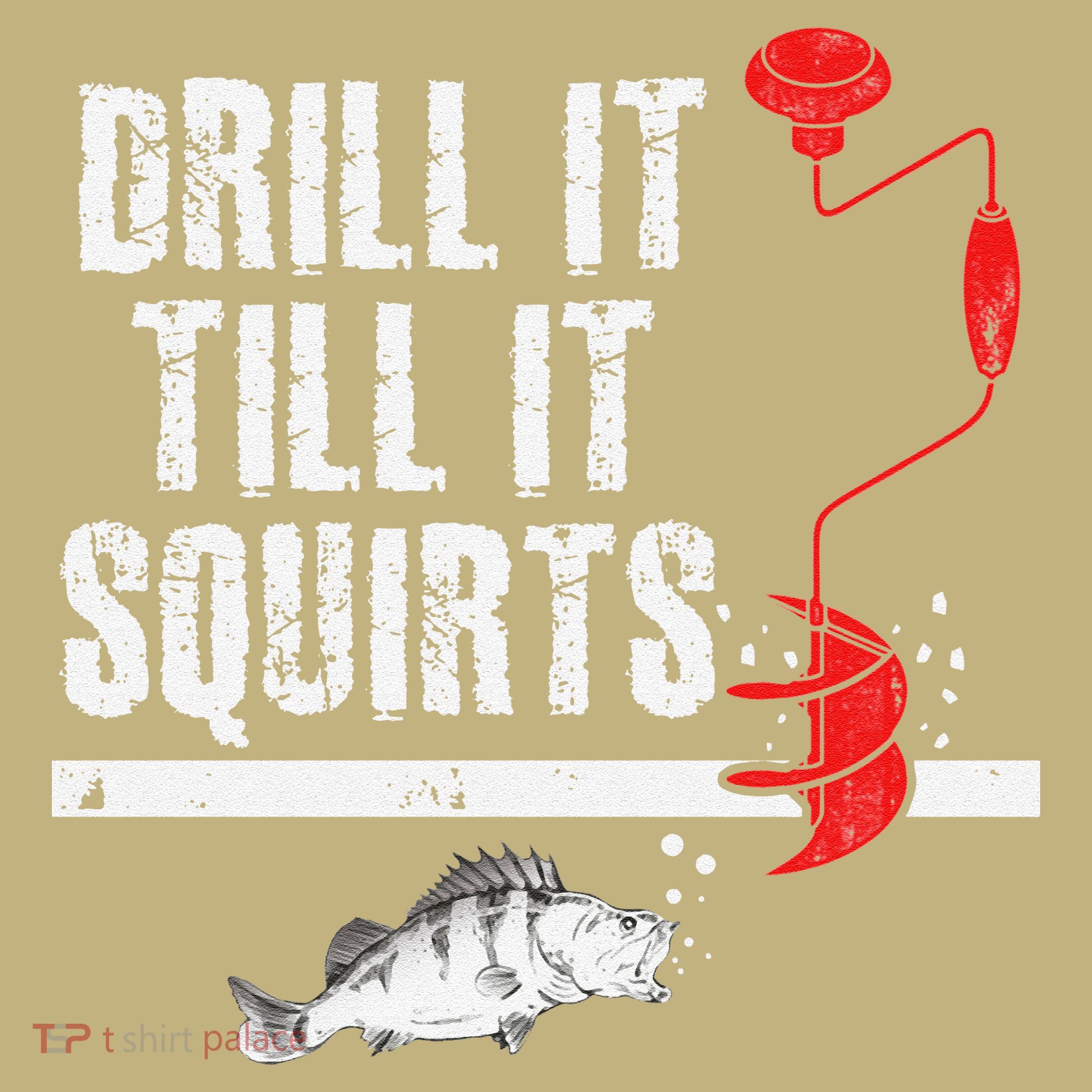 Drill It Till It Squirts Ice Fishing Fisherman Ice Fisher T-Shirt