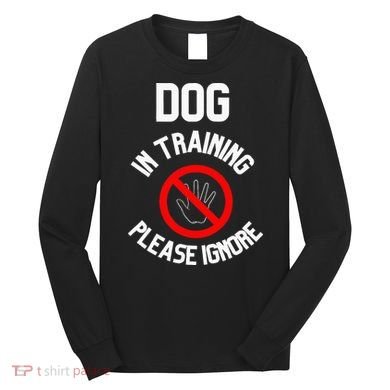 Dog In Training Please Ignore Long Sleeve Shirt