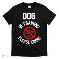 Dog In Training Please Ignore T-Shirt thumb 0