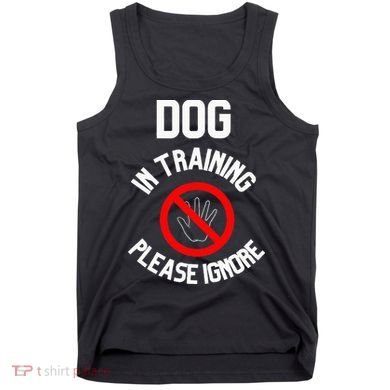 Dog In Training Please Ignore Tank Top