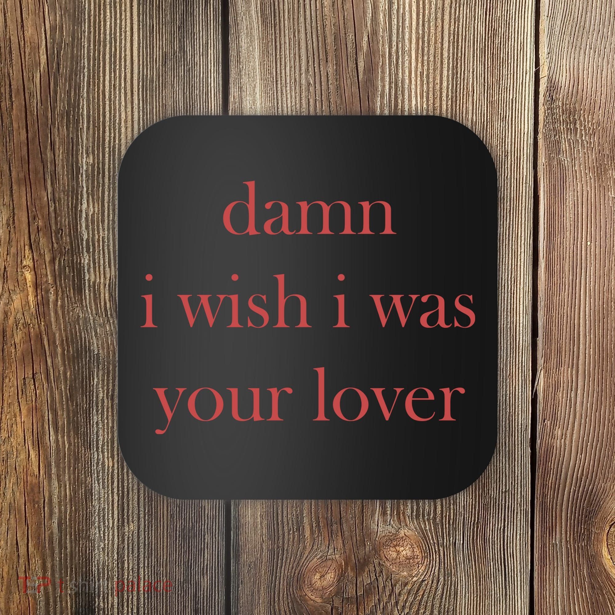 Damn I Wish I Was Your Lover Coaster