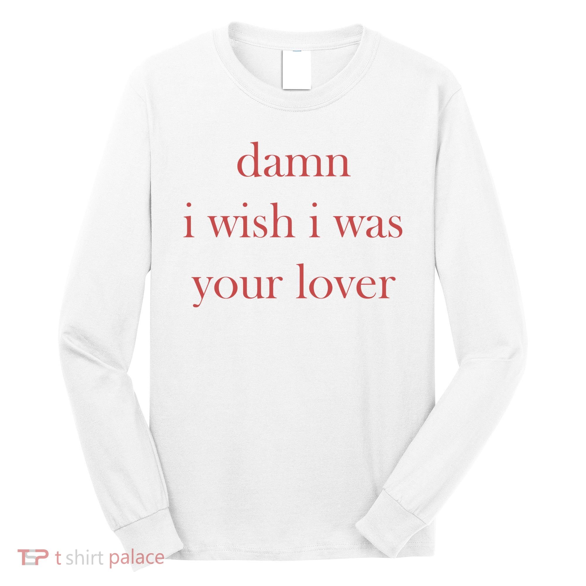 Damn I Wish I Was Your Lover Long Sleeve Shirt