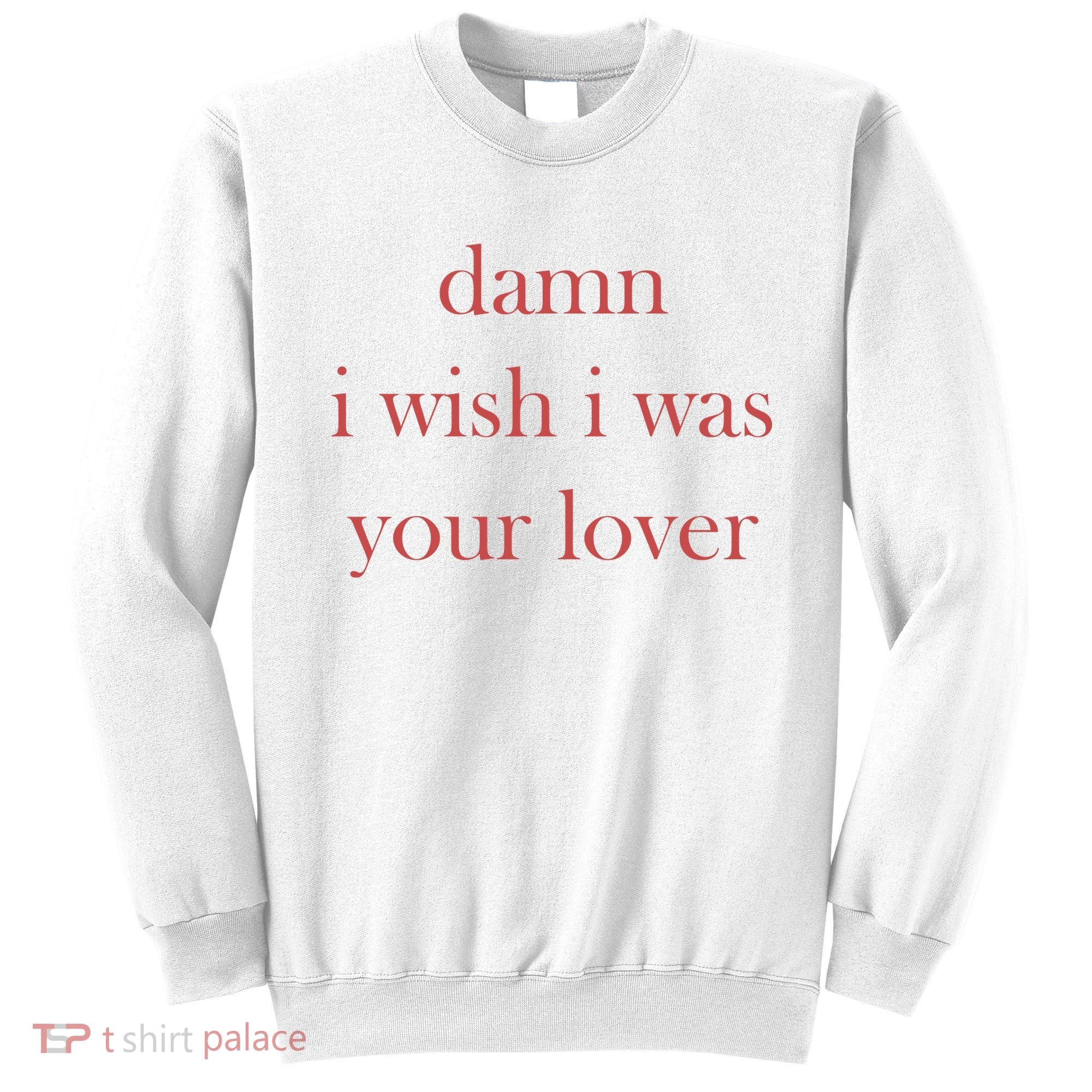 Damn I Wish I Was Your Lover Sweatshirt