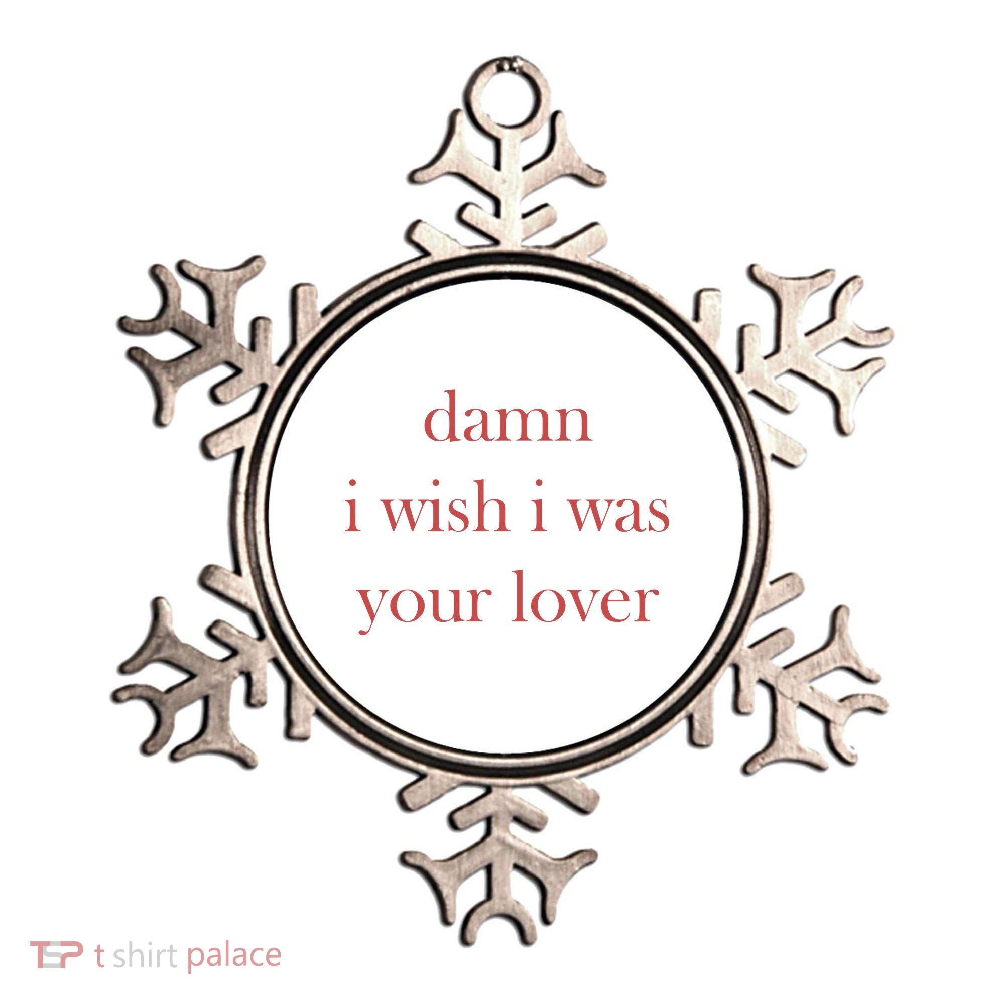 Damn I Wish I Was Your Lover Ornament
