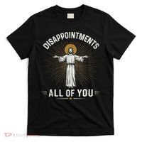 Disappointments Jesus All Of You Christian Religion Meme T-Shirt thumb 0