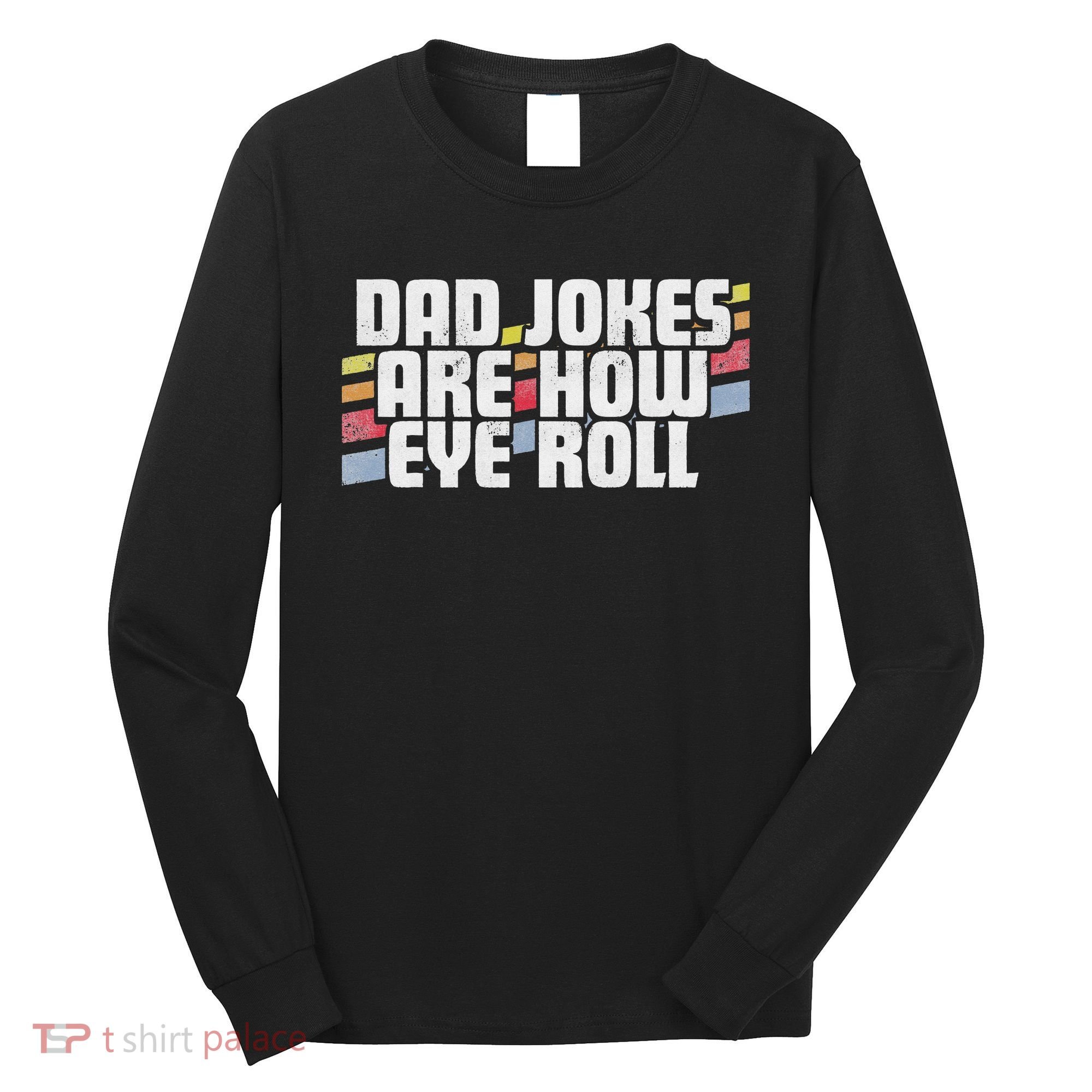 Dad Jokes Are How Eye Roll Funny Father's Day Gift Long Sleeve Shirt