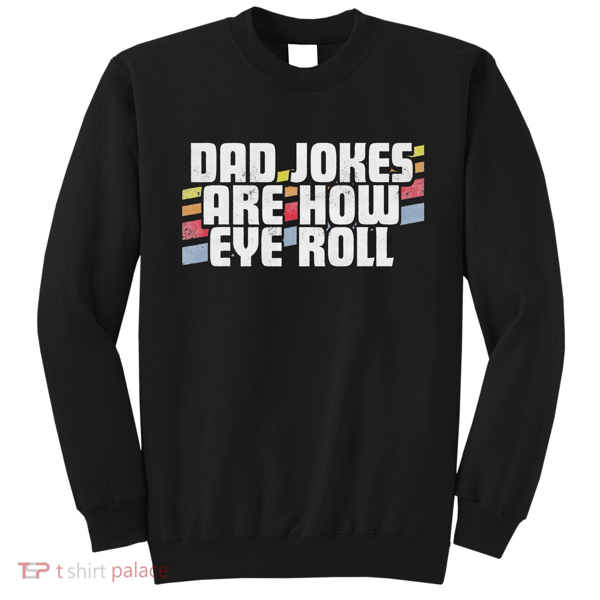 Dad Jokes Are How Eye Roll Funny Father's Day Gift Sweatshirt
