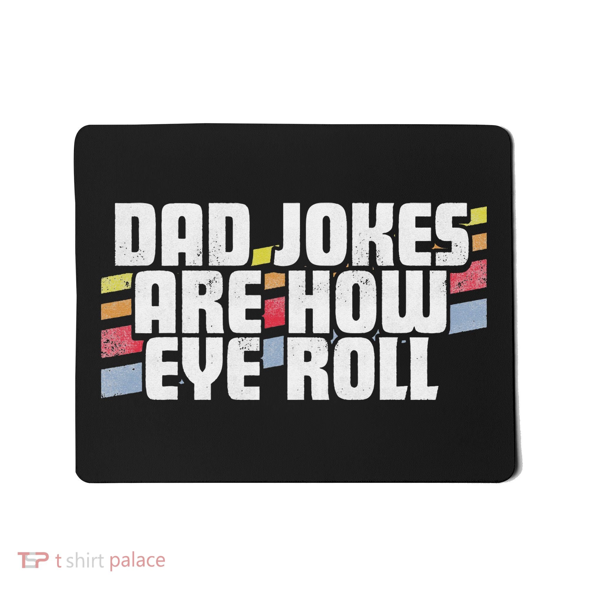 Dad Jokes Are How Eye Roll Funny Father's Day Gift Mousepad