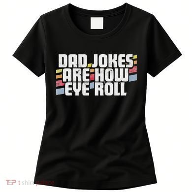 Dad Jokes Are How Eye Roll Funny Father's Day Gift Women's T-Shirt