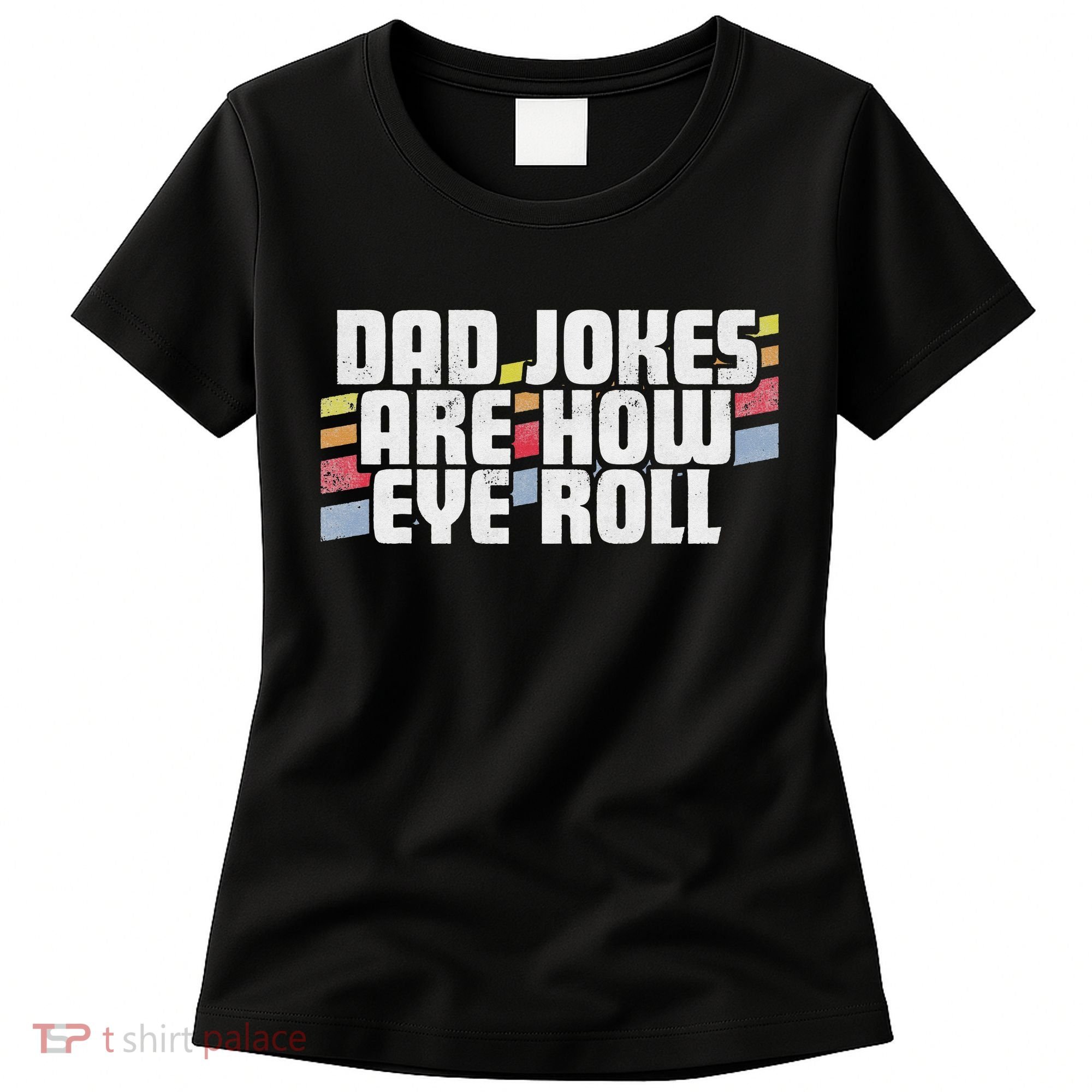Dad Jokes Are How Eye Roll Funny Father's Day Gift Women's T-Shirt