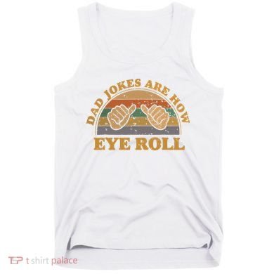 Dad Jokes Are How Eye Roll Fathers Day Vintage Retro Tank Top