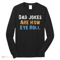 Dad Jokes Are How Eye Roll Long Sleeve Shirt thumb 0