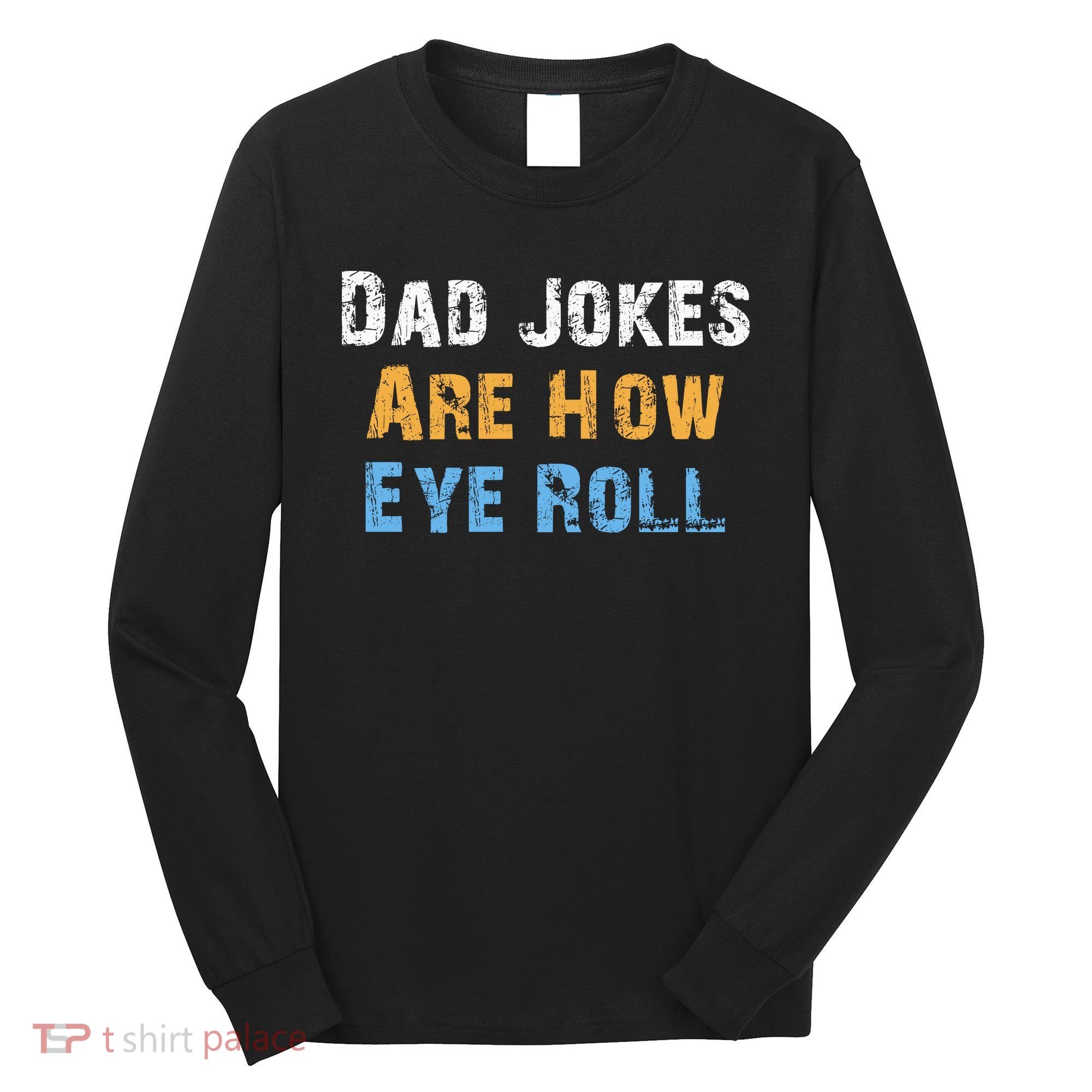 Dad Jokes Are How Eye Roll Long Sleeve Shirt