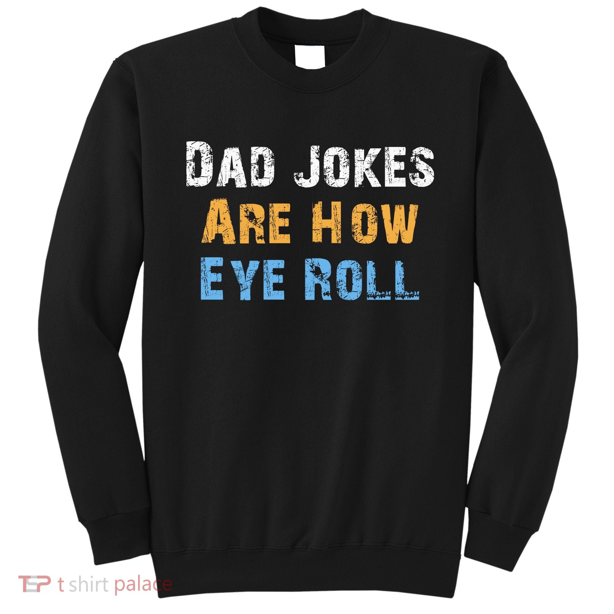 Dad Jokes Are How Eye Roll Sweatshirt