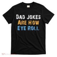 Dad Jokes Are How Eye Roll T-Shirt thumb 0