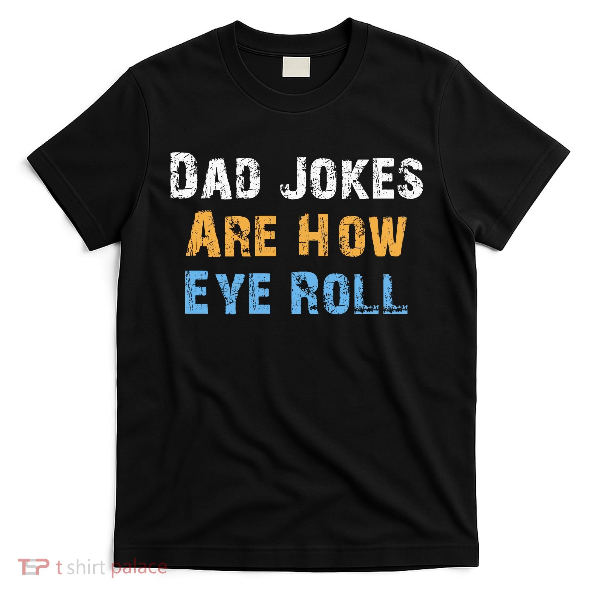 Dad Jokes Are How Eye Roll T-Shirt
