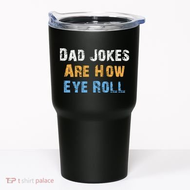 Dad Jokes Are How Eye Roll Tumbler