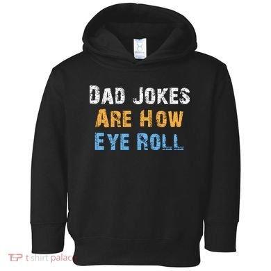 Dad Jokes Are How Eye Roll Toddler Hoodie