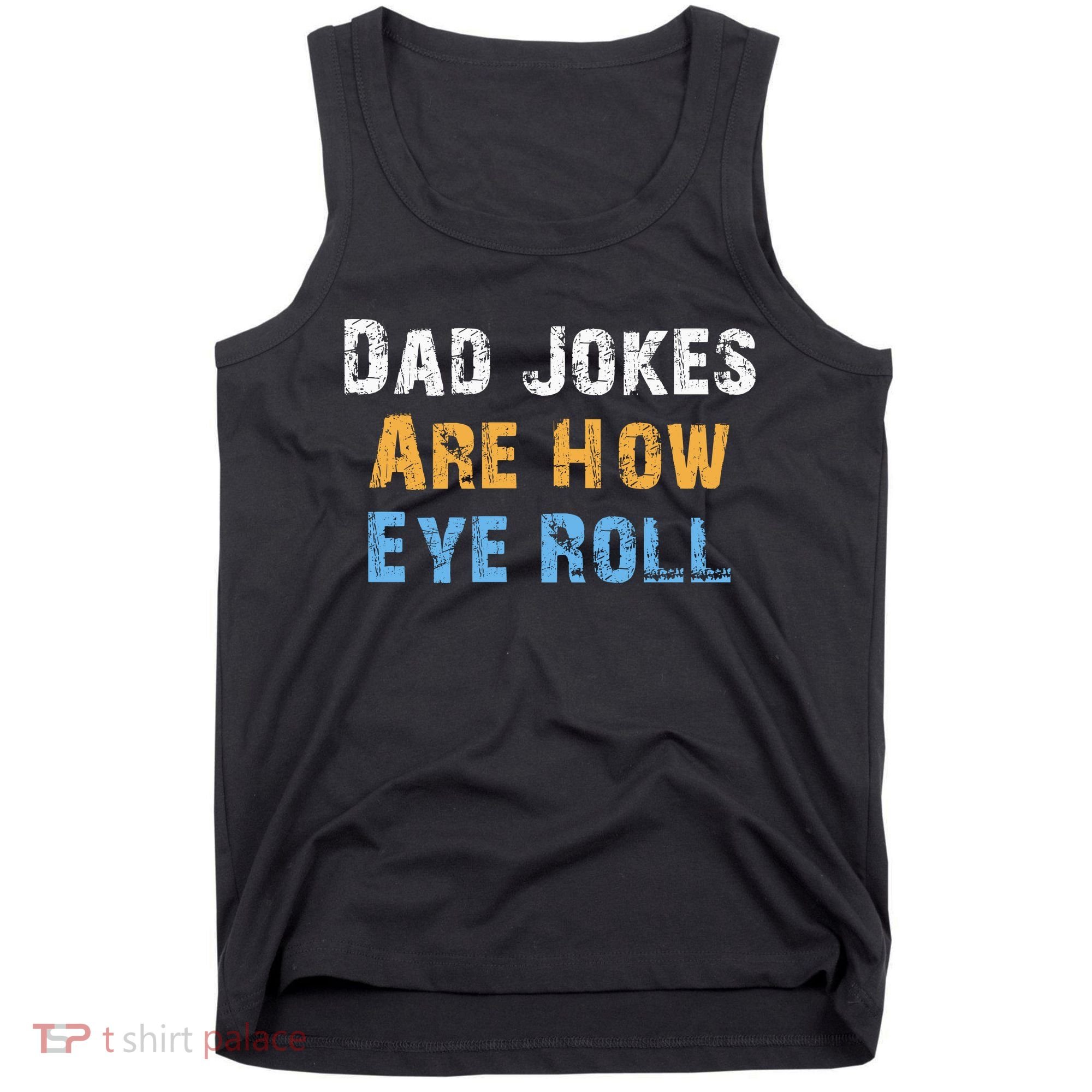 Dad Jokes Are How Eye Roll Tank Top