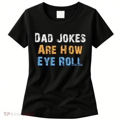 Dad Jokes Are How Eye Roll Women's T-Shirt