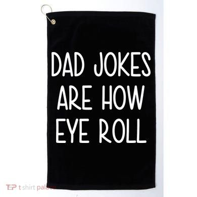Dad Jokes Are How Eye Roll Funny Fathers Day Golf Towel