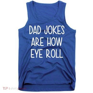 Dad Jokes Are How Eye Roll Funny Fathers Day Tank Top