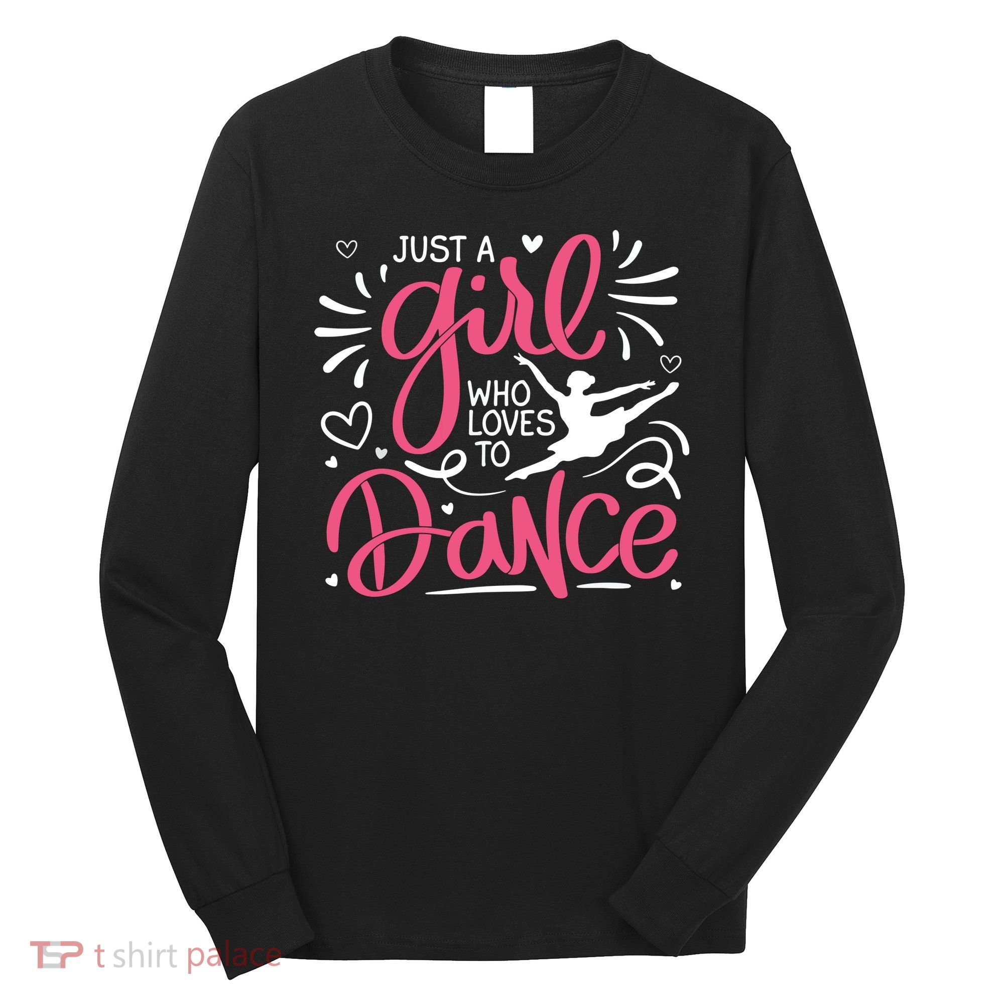 Dance Just A Girl Loves Dance Dance Lover Tee Long Sleeve Shirt
