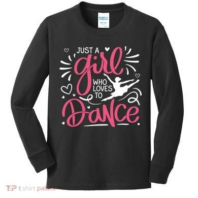 Dance Just A Girl Loves Dance Dance Lover Tee Kids Long Sleeve Shirt