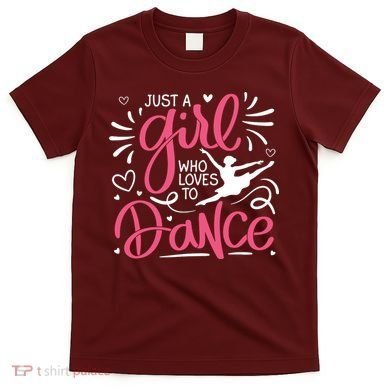 Dance Just A Girl Loves Dance Dance Lover Tee T-Shirt