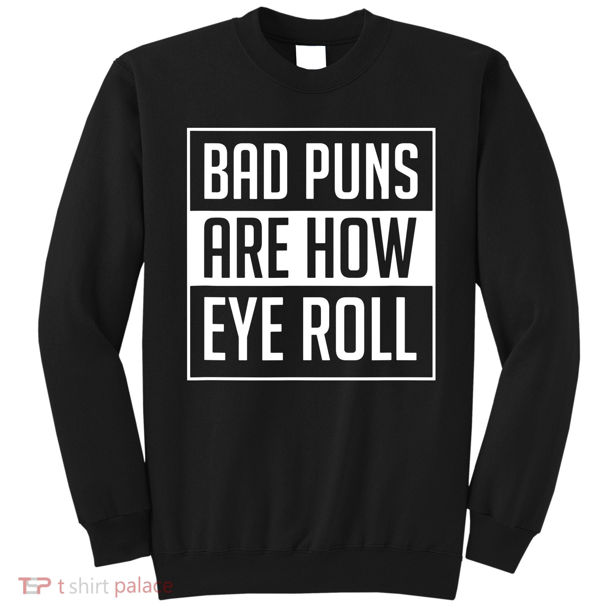 Dad Joke Bad Puns Are How Eye Roll Funny Sweatshirt