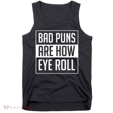 Dad Joke Bad Puns Are How Eye Roll Funny Tank Top