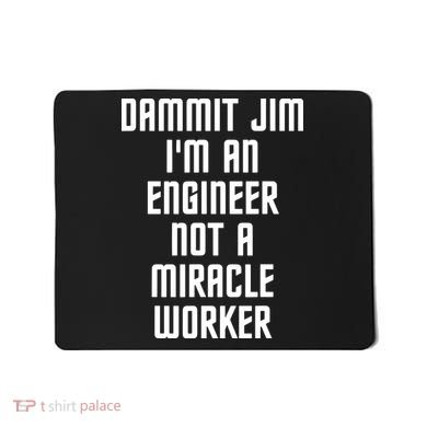 Dammit Jim Im An Engineer Not A Miracle Worker Mousepad