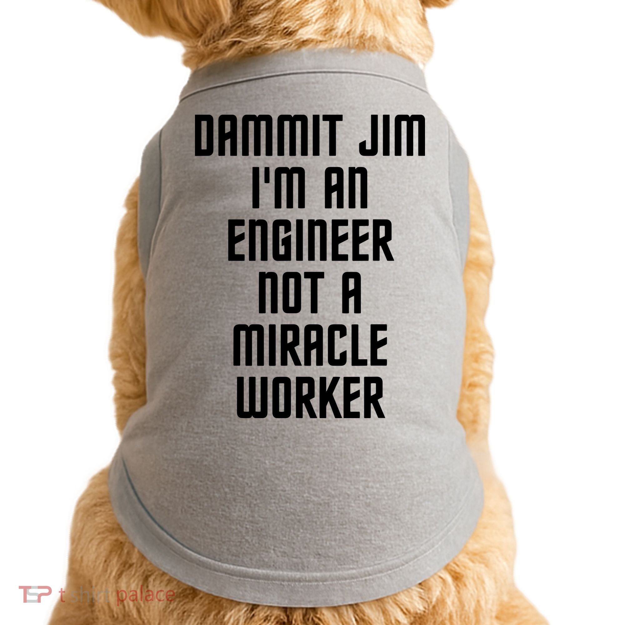 Dammit Jim Im An Engineer Not A Miracle Worker Doggie Tank