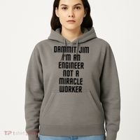 Dammit Jim Im An Engineer Not A Miracle Worker Hoodie thumb 5