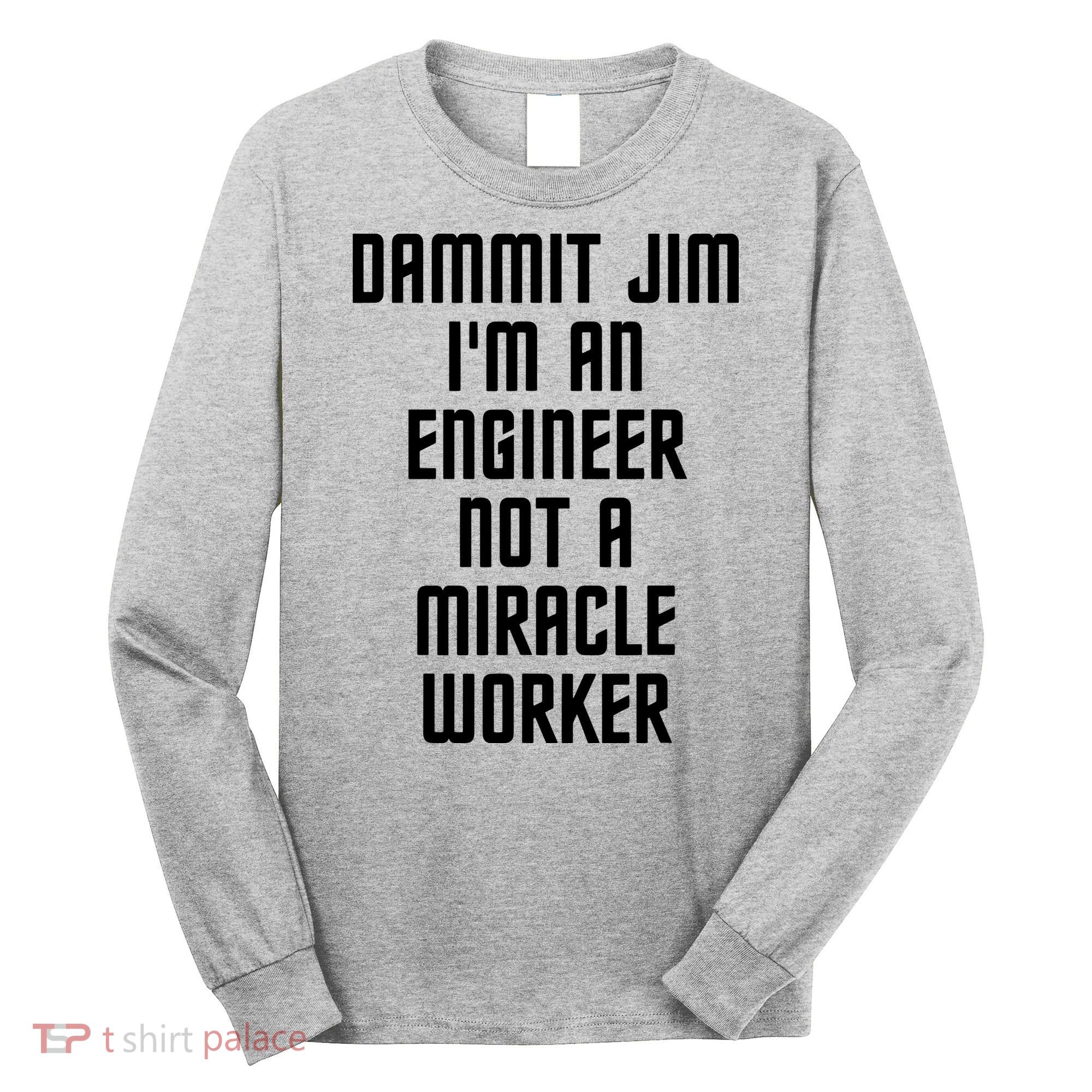 Dammit Jim Im An Engineer Not A Miracle Worker Long Sleeve Shirt