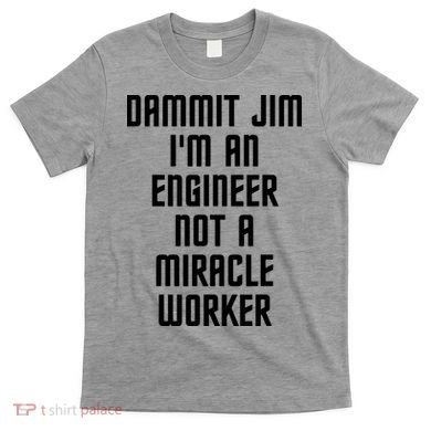 Dammit Jim Im An Engineer Not A Miracle Worker T-Shirt