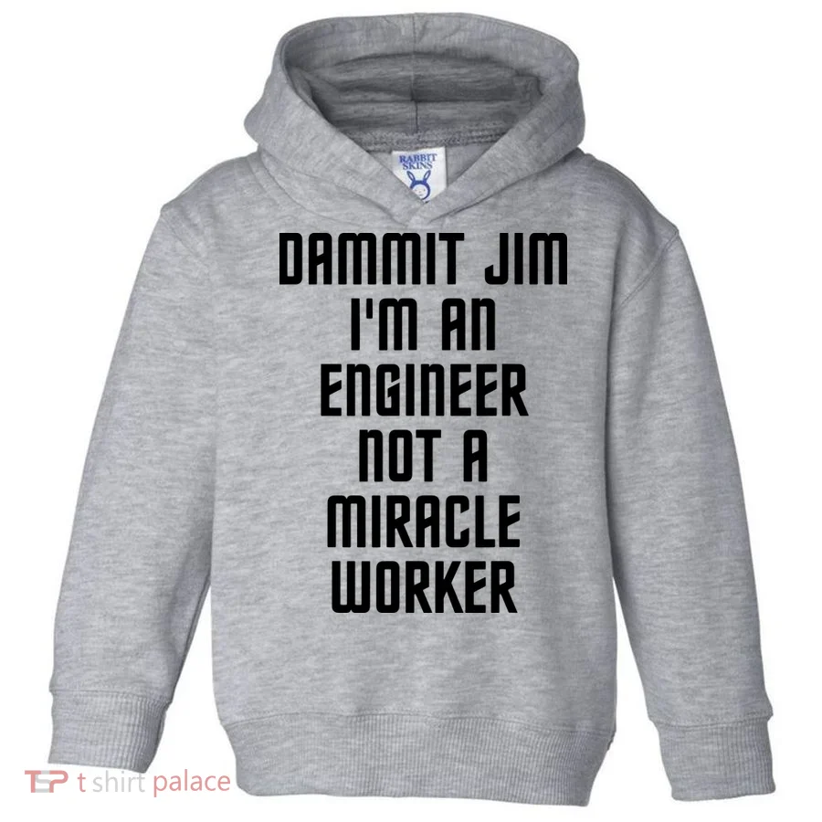 Dammit Jim Im An Engineer Not A Miracle Worker Toddler Hoodie