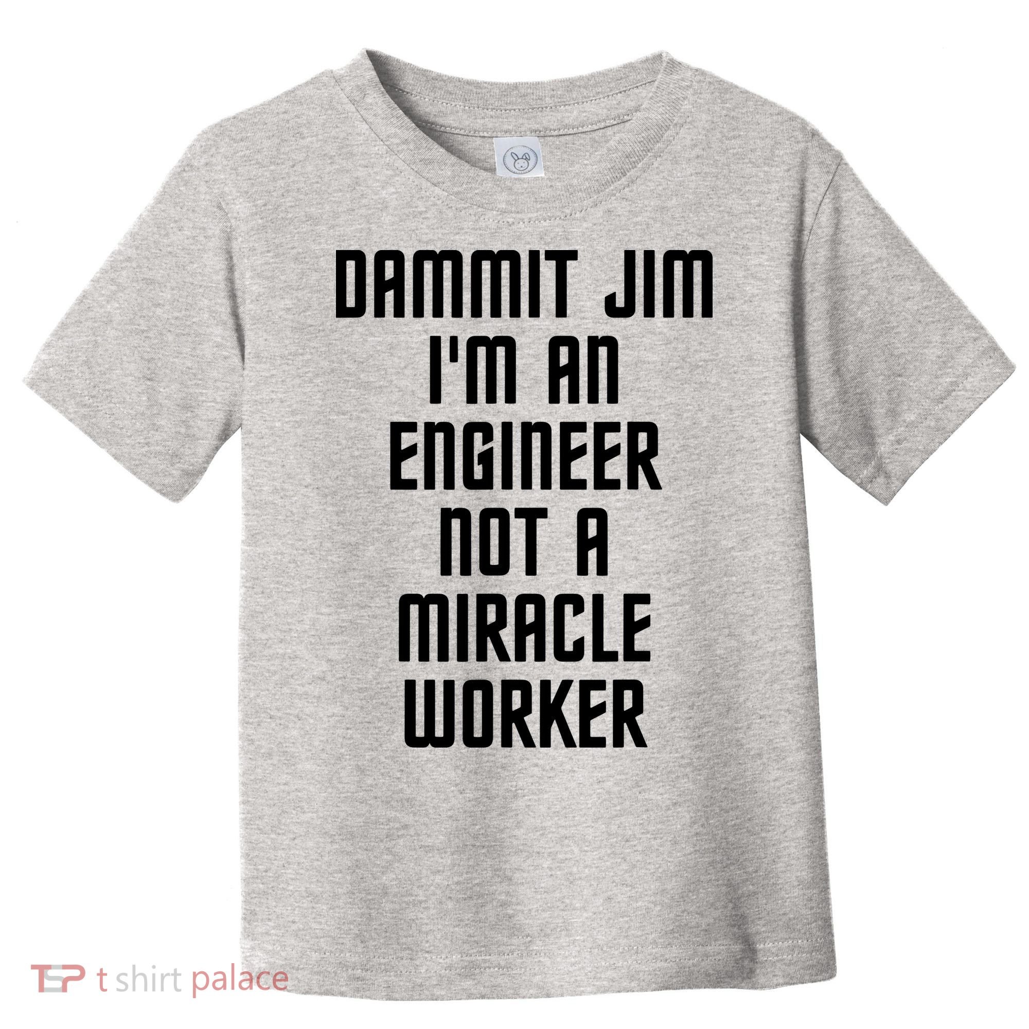 Dammit Jim Im An Engineer Not A Miracle Worker Toddler T-Shirt